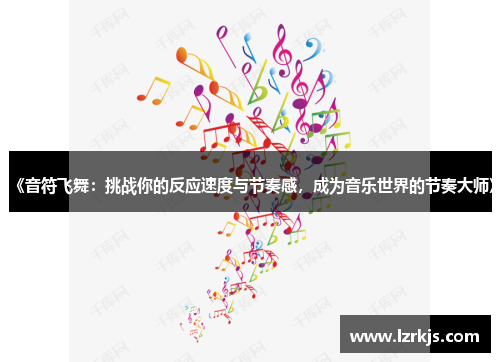 《音符飞舞：挑战你的反应速度与节奏感，成为音乐世界的节奏大师》