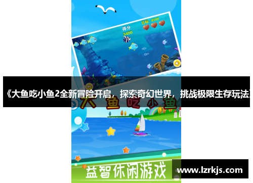 《大鱼吃小鱼2全新冒险开启，探索奇幻世界，挑战极限生存玩法》