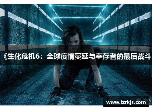 《生化危机6：全球疫情蔓延与幸存者的最后战斗》