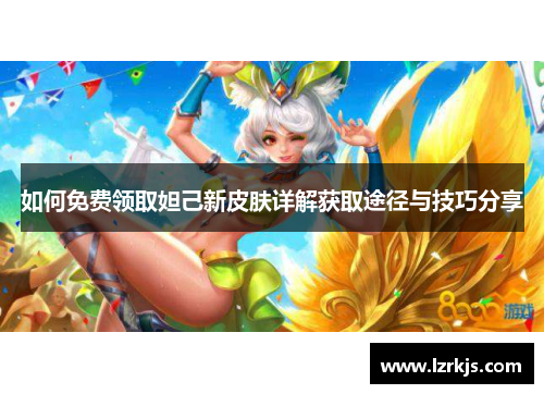 如何免费领取妲己新皮肤详解获取途径与技巧分享