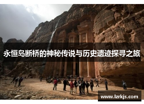 永恒岛断桥的神秘传说与历史遗迹探寻之旅