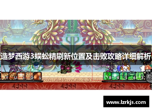 造梦西游3蜈蚣精刷新位置及击败攻略详细解析